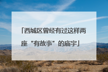 西城区曾经有过这样两座“有故事”的庙宇