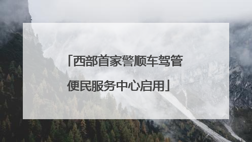 西部首家警顺车驾管便民服务中心启用