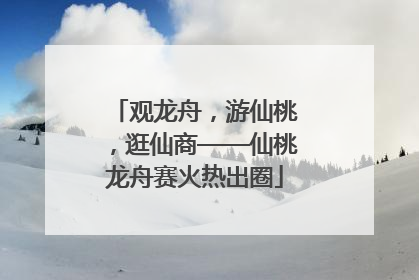 观龙舟，游仙桃，逛仙商——仙桃龙舟赛火热出圈