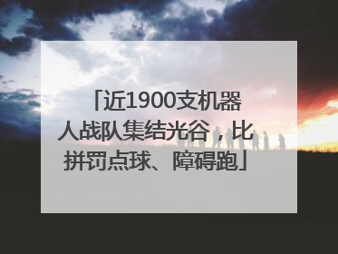 近1900支机器人战队集结光谷，比拼罚点球、障碍跑