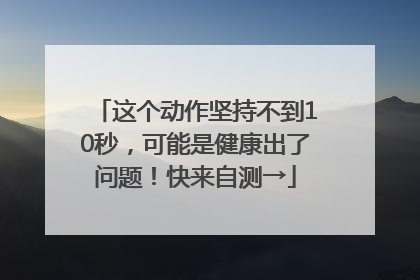 这个动作坚持不到10秒，可能是健康出了问题！快来自测→