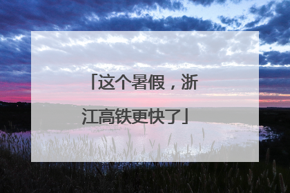 这个暑假，浙江高铁更快了