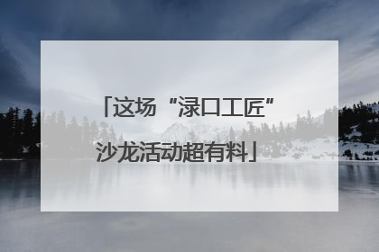 这场“渌口工匠”沙龙活动超有料