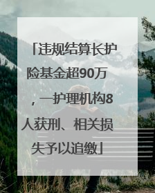 违规结算长护险基金超90万，一护理机构8人获刑、相关损失予以追缴