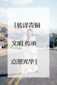 转译青铜文明 传承点翠光华
