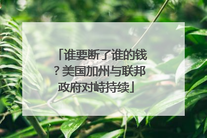 谁要断了谁的钱？美国加州与联邦政府对峙持续