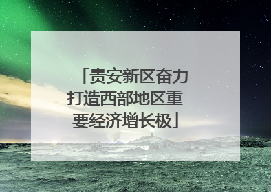 贵安新区奋力打造西部地区重要经济增长极