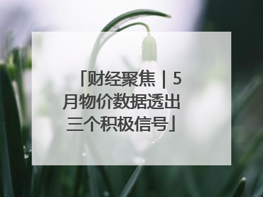 财经聚焦｜5月物价数据透出三个积极信号