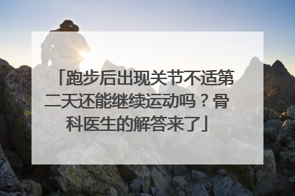 跑步后出现关节不适第二天还能继续运动吗？骨科医生的解答来了