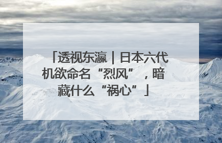 透视东瀛｜日本六代机欲命名“烈风”，暗藏什么“祸心”