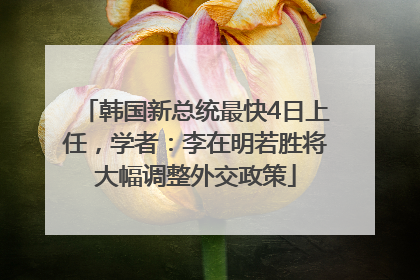 韩国新总统最快4日上任，学者：李在明若胜将大幅调整外交政策