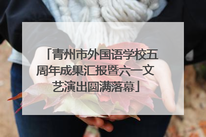 青州市外国语学校五周年成果汇报暨六一文艺演出圆满落幕