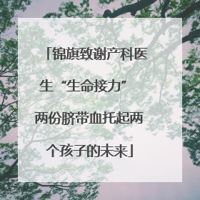 锦旗致谢产科医生“生命接力” 两份脐带血托起两个孩子的未来