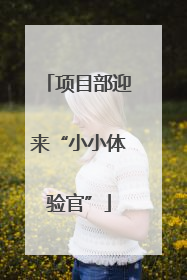 项目部迎来“小小体验官”
