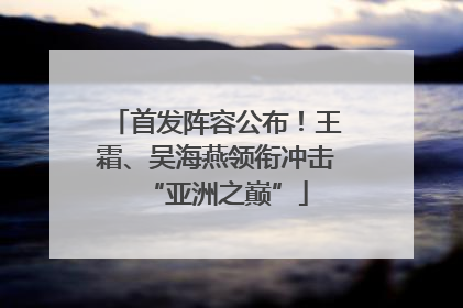 首发阵容公布！王霜、吴海燕领衔冲击“亚洲之巅”