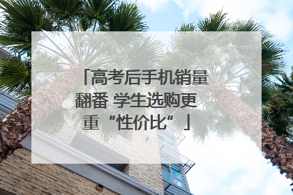 高考后手机销量翻番 学生选购更重“性价比”