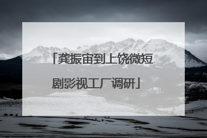 龚振宙到上饶微短剧影视工厂调研