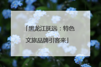 黑龙江抚远：特色文旅品牌引客来