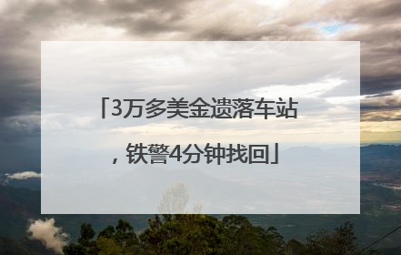 3万多美金遗落车站，铁警4分钟找回