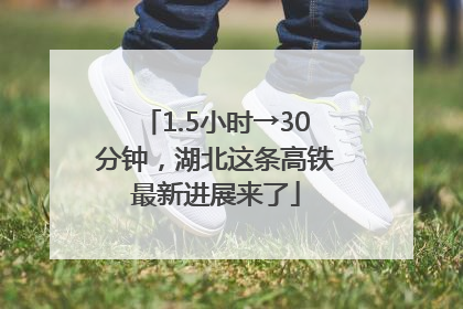 1.5小时→30分钟，湖北这条高铁最新进展来了