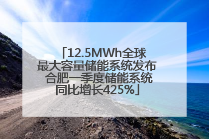 12.5MWh全球最大容量储能系统发布 合肥一季度储能系统同比增长425%