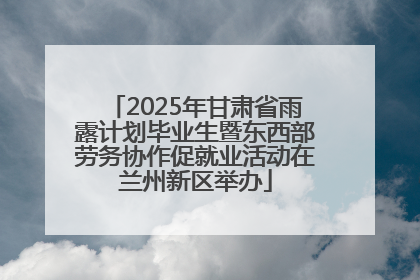 2025年甘肃省雨露计划毕业生暨东西部劳务协作促就业活动在兰州新区举办