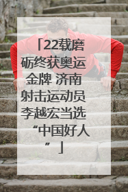 22载磨砺终获奥运金牌 济南射击运动员李越宏当选“中国好人”