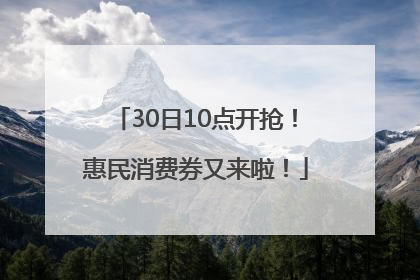 30日10点开抢！惠民消费券又来啦！