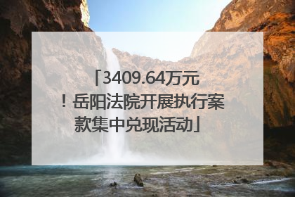 3409.64万元！岳阳法院开展执行案款集中兑现活动