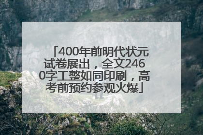 400年前明代状元试卷展出，全文2460字工整如同印刷，高考前预约参观火爆