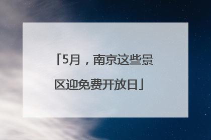 5月，南京这些景区迎免费开放日
