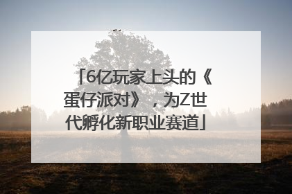 6亿玩家上头的《蛋仔派对》，为Z世代孵化新职业赛道