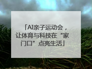AI亲子运动会，让体育与科技在“家门口”点亮生活