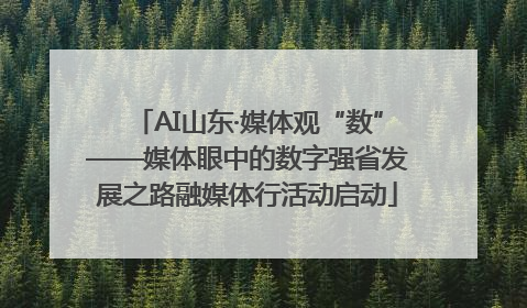 AI山东·媒体观“数”——媒体眼中的数字强省发展之路融媒体行活动启动